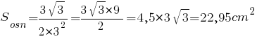 S_osn={3sqrt{3}}/{2*3^2}={3sqrt{3}*9}/2=4,5*3sqrt{3}=22,95{cm}^2