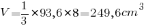 V={1/3}*{93,6}*8=249,6{cm}^3
