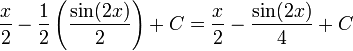 \frac{x}{2} - \frac{1}{2}\left(\frac{\sin(2x)}{2}\right) + C = \frac{x}{2} - \frac{\sin(2x)}{4} + C