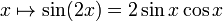 x \mapsto \sin(2x) = 2\sin x \cos x