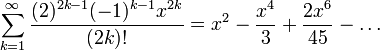 \sum_{k=1}^\infty \frac{(2)^{2k-1}(-1)^{k-1}x^{2k}}{(2k)!} = x^2 - \frac{x^4}{3} + \frac{2x^6}{45} - \dots