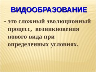 ВИДООБРАЗОВАНИЕ - это сложный эволюционный процесс, возникновения нового вида