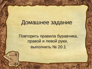 Домашнее задание Повторить правила буравчика, правой и левой руки, выполнить