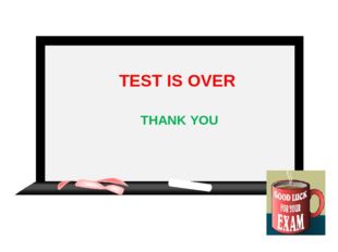  TEST IS OVER THANK YOU 