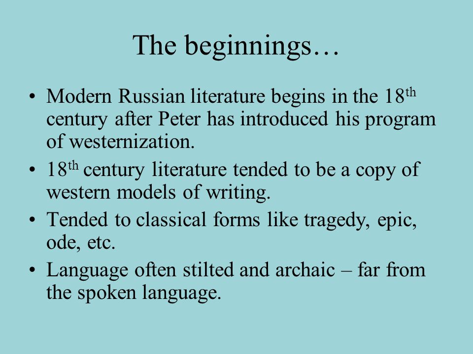 The beginnings… Modern Russian literature begins in the 18 th century after Peter has introduced his program of westernization.