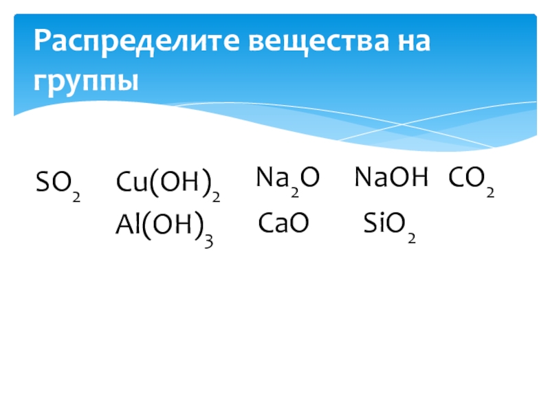 Степень окисления меди. Распределите вещество cu(Oh)2. Al2o3 cu Oh 2. Уравнение реакции обмена cao+sio2.