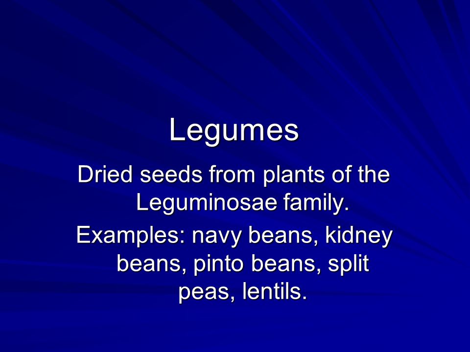 Legumes Dried seeds from plants of the Leguminosae family.